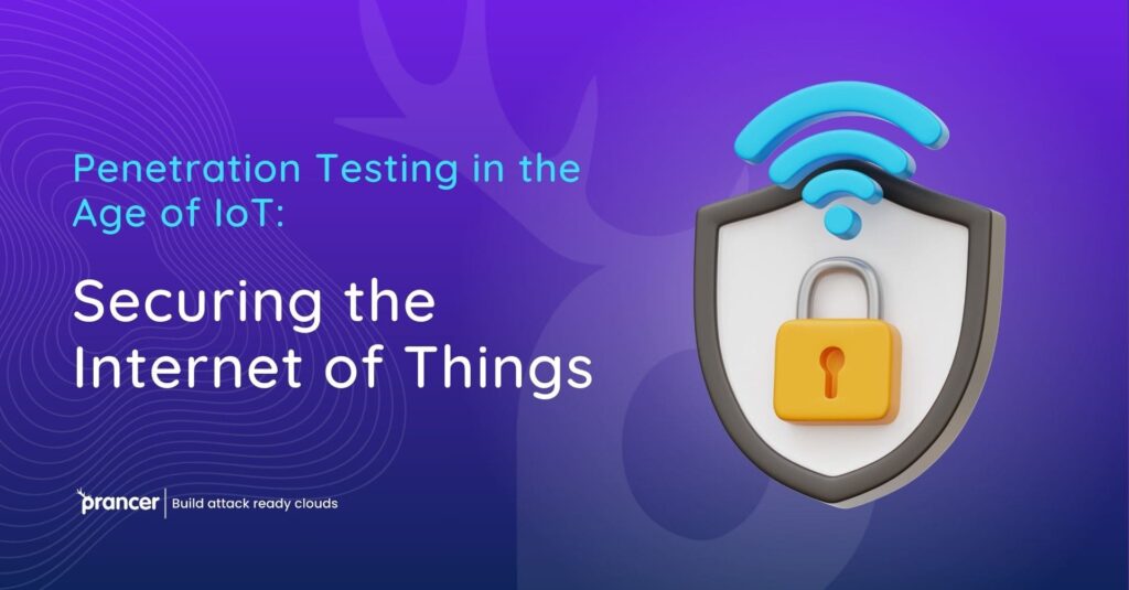 Penetration Testing in the Age of IoT