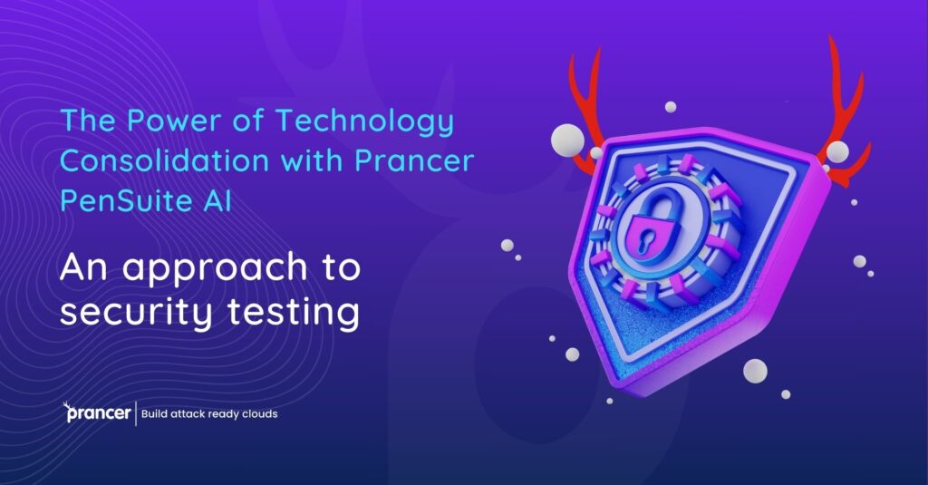 The Power of Technology Consolidation with Prancer PenSuite AI: An approach to security testing