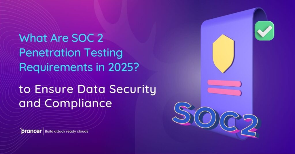 What Are SOC 2 Penetration Testing Requirements in 2025?